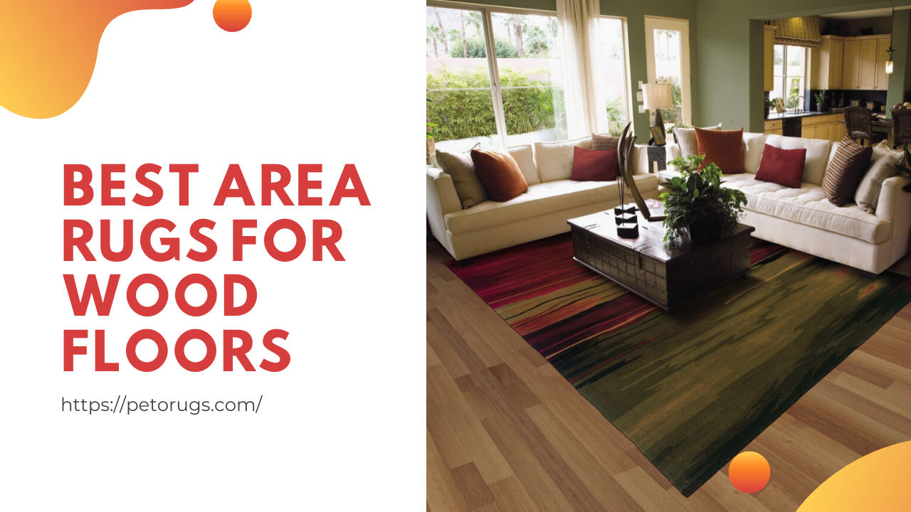 Best Area Rugs For Wood Floors