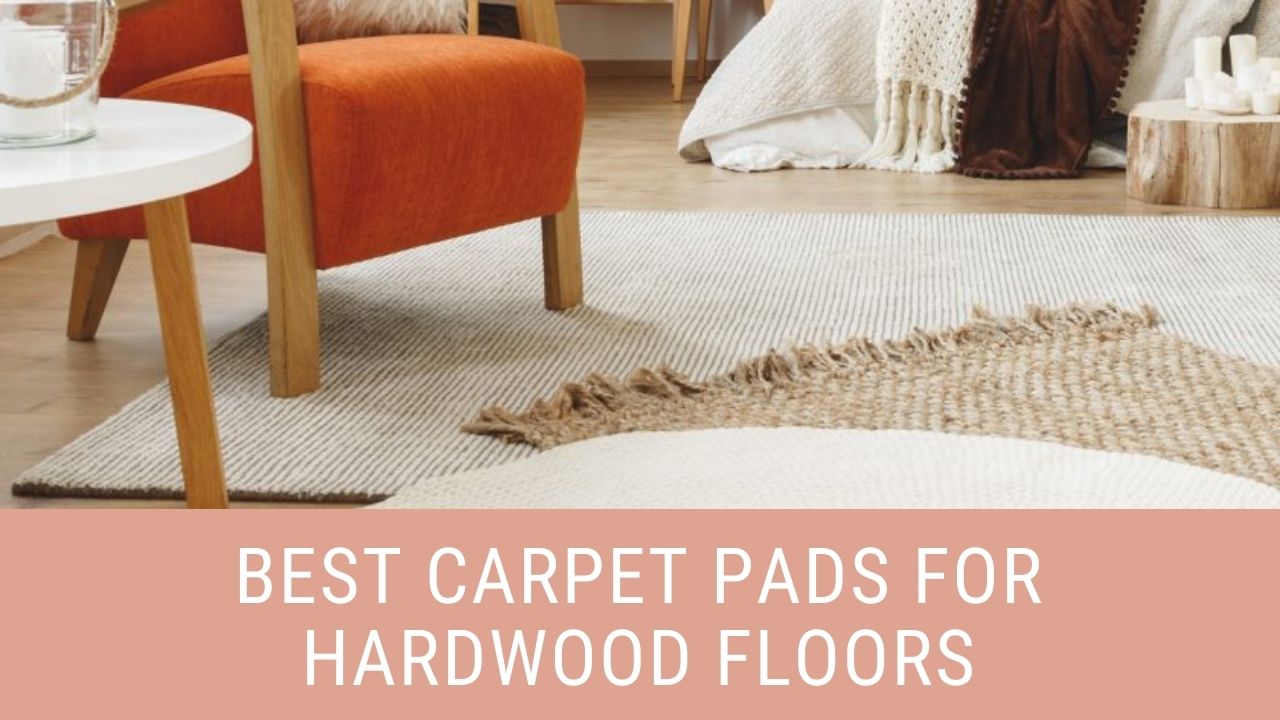 Best Carpet Pads For Hardwood Floors