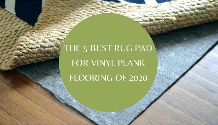 Top 5+ Best Rug Pad For Vinyl Plank Flooring Of 2020