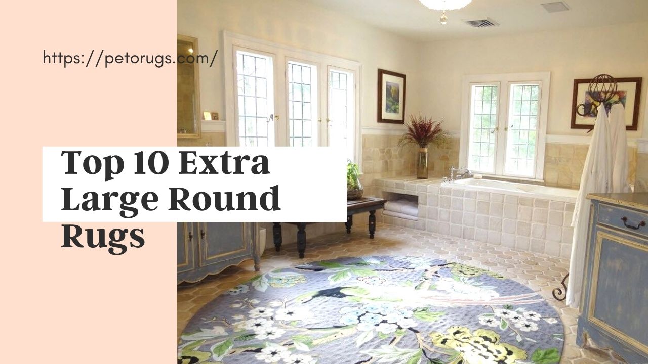 Top 10 Extra Large Round Rugs You Will Love In 2022
