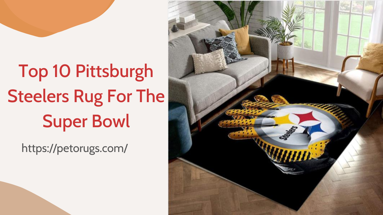 Top 10 Pittsburgh Steelers Rug For The Upcoming Super Bowl
