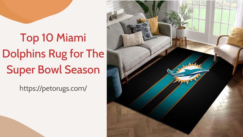 Top 10 Miami Dolphins Rug for The Super Bowl Season