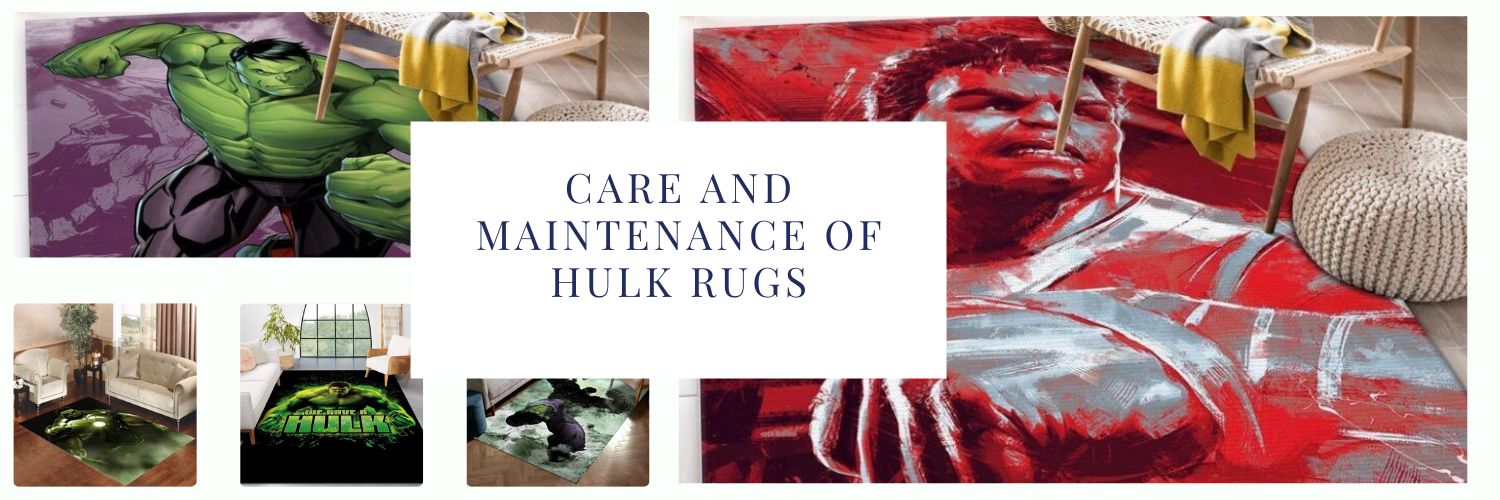 Care and Maintenance of Hulk Rugs
