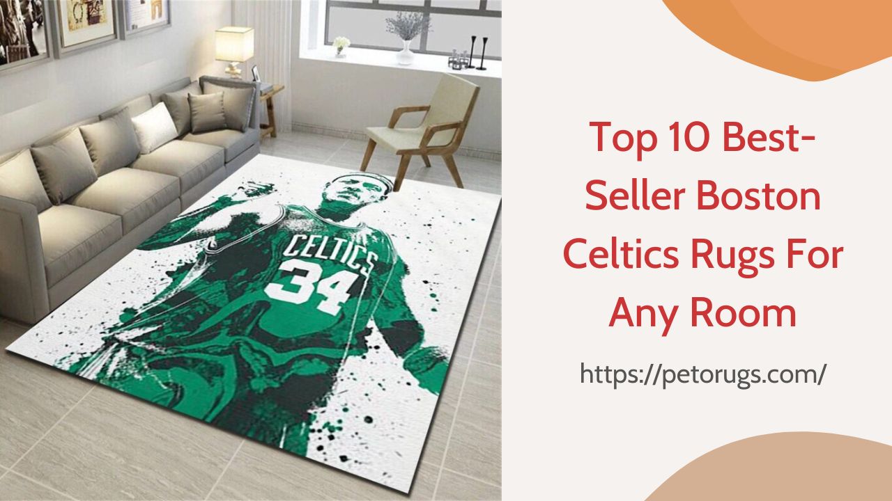 Top 10 Best-Seller Boston Celtics Rugs For Any Room