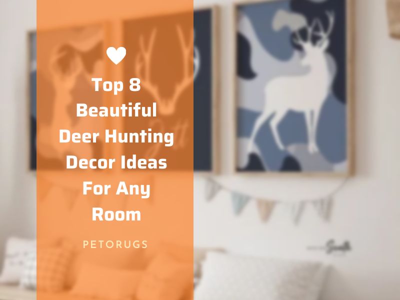 Top 8 Beautiful Deer Hunting Decor Ideas For Any Room Peto Rugs   Top 8 Beautiful Deer Hunting Decor Ideas For Any Room 