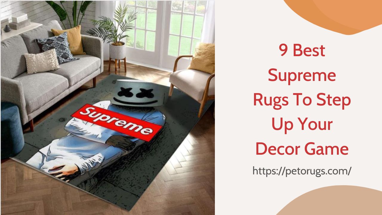 9 Best Supreme Rugs To Step Up Your Decor Game