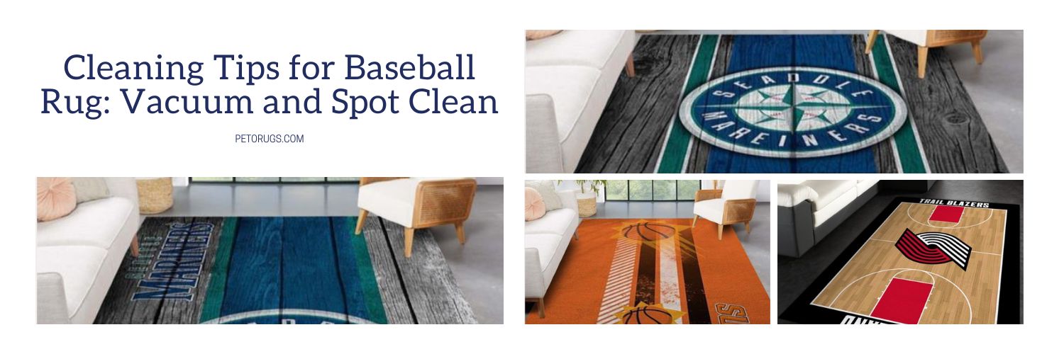 Cleaning Tips for Baseball Rug Vacuum and Spot Clean