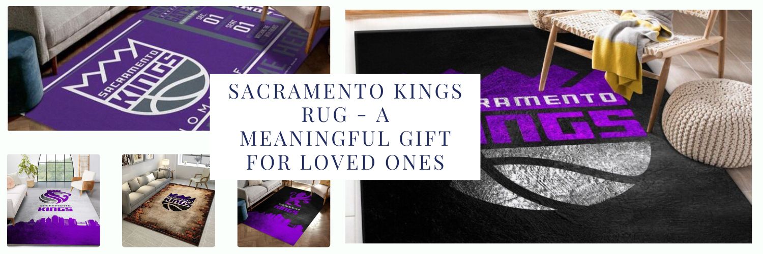 Sacramento Kings Rug - A meaningful gift for loved ones