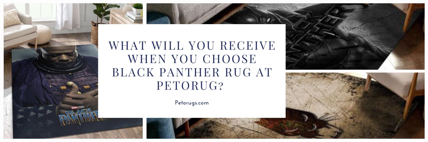 What will you receive when you choose Black Panther Rug at Petorug 