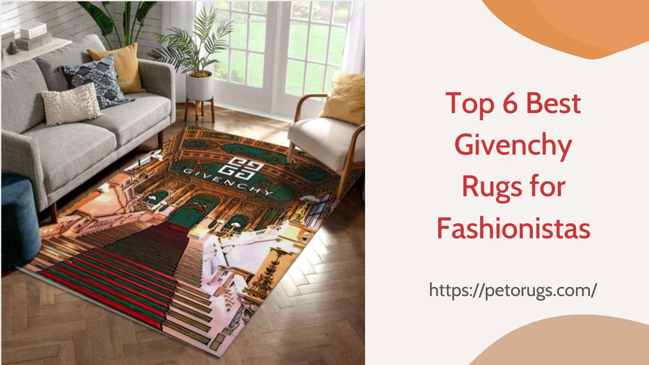 Top 6 Best Givenchy Rugs for Fashionistas