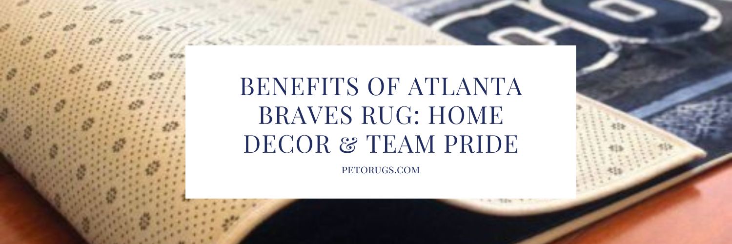 Benefits of Atlanta Braves Rug Home Decor & Team Pride