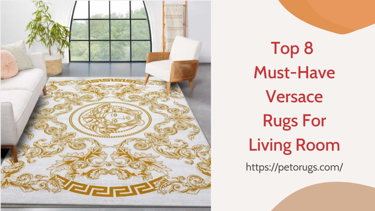 Top 8 Must-Have Versace Rugs For Living Room