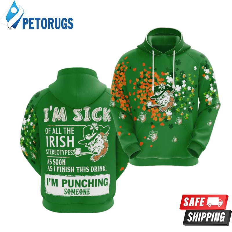 Im Sick Of All The Irish Stereotypes As Soon As I Finish This Drink Im Punching Someone 3D Hoodie