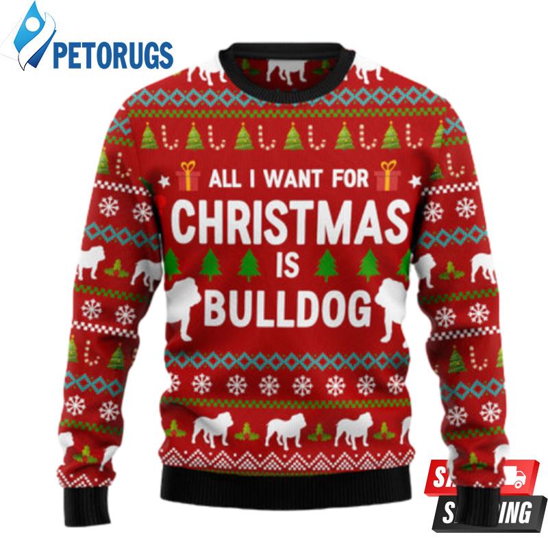 All I Want For Christmas Is Bulldog Ugly Christmas Sweaters