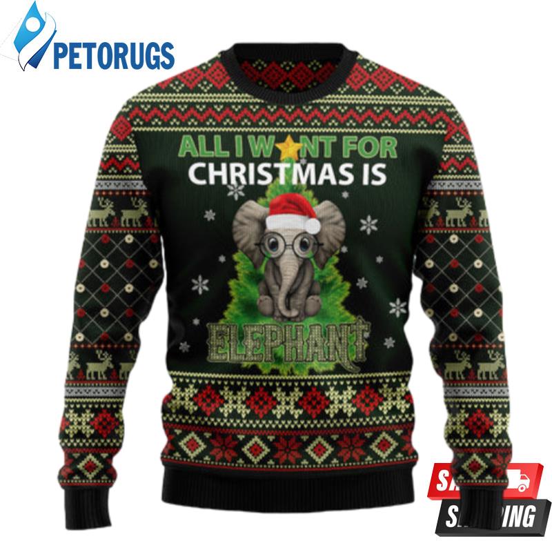All I Want For Christmas Is Elephant Ugly Christmas Sweaters