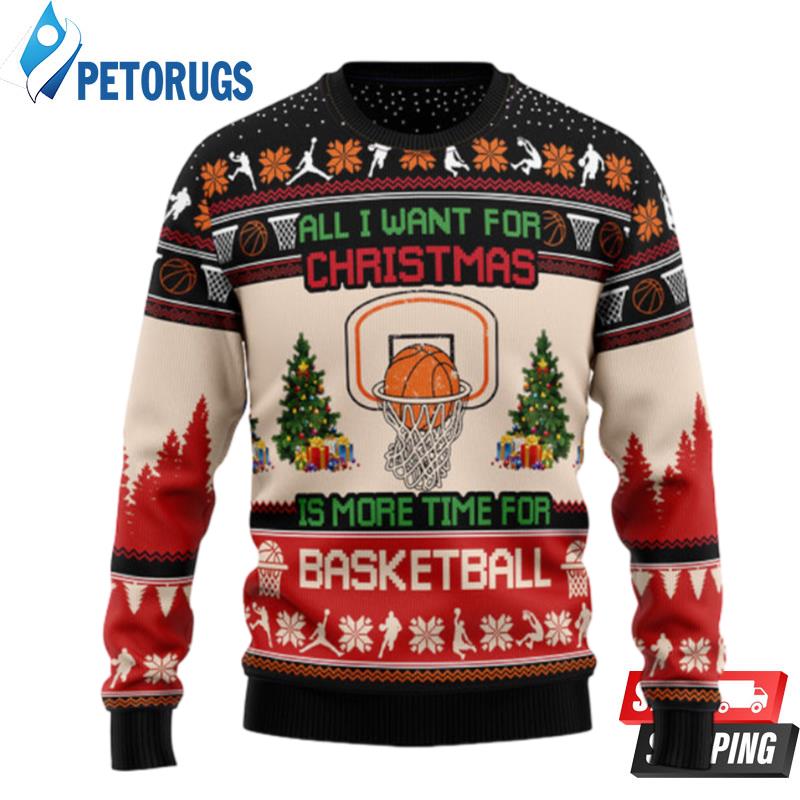 All I Want For Christmas Is More Time For Basketball Ugly Christmas Sweaters