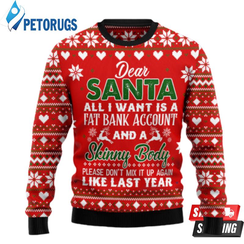 Dear Santa All I Want Fat Bank Account Skinny Body Ugly Christmas Sweaters