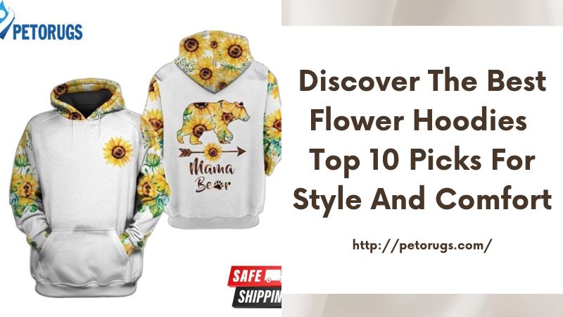 Discover the Best Flower Hoodies Top 10 Picks for Style and Comfort