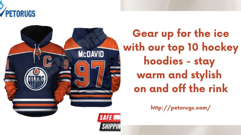 Gear up for the ice with our top 10 hockey hoodies - stay warm and stylish on and off the rink