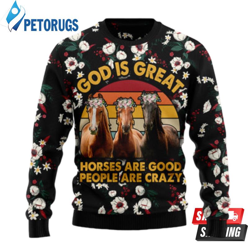 God Is Great Horses Are Good People Are Crazy Ugly Christmas Sweaters