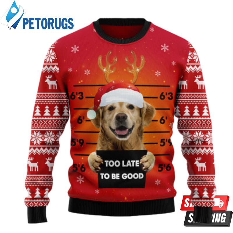 Golden Retriever Too Late To Be Good Ugly Christmas Sweaters