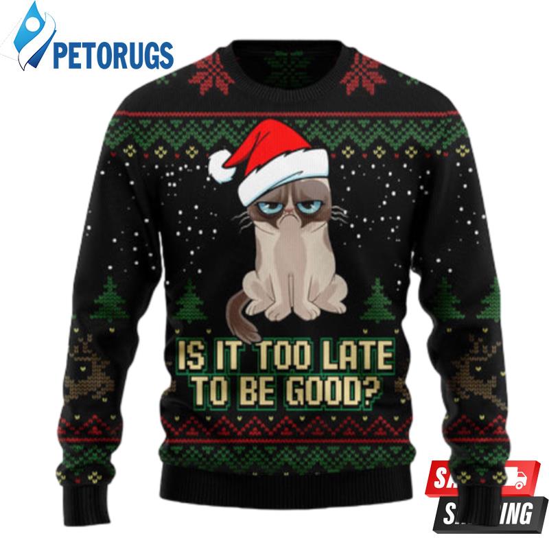 Is It Too Late To Be Good Cat Ugly Christmas Sweaters