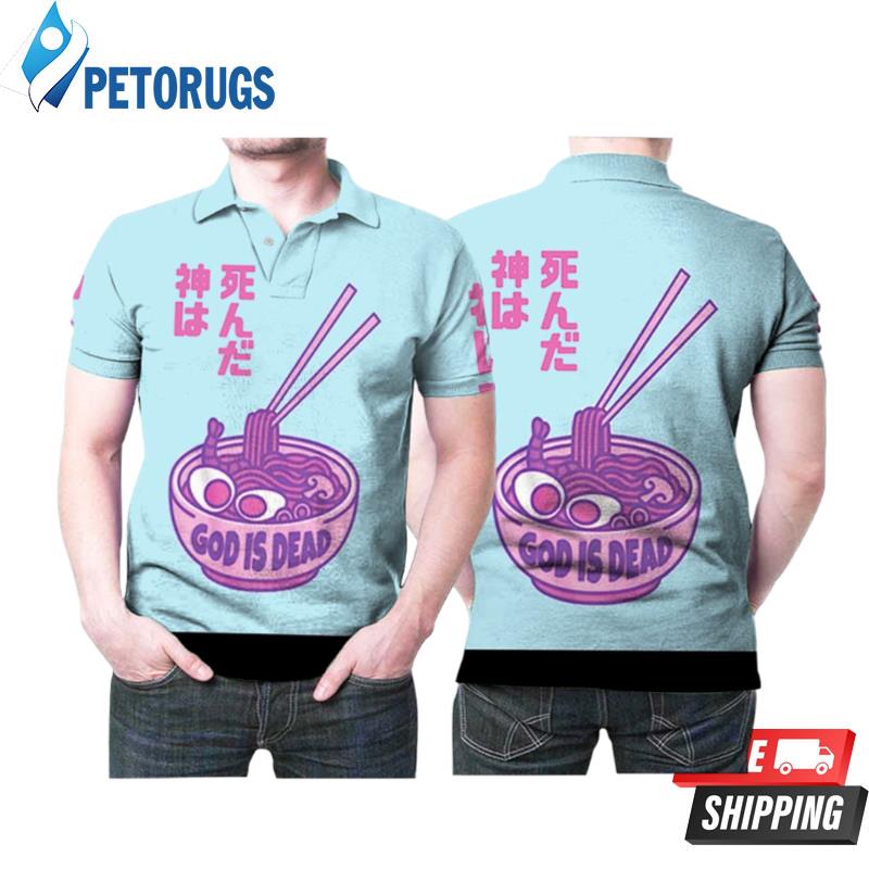 Japanese Ramen God Is Dead Noodle Funny Printed Gift For Ramens Lovers Polo Shirts