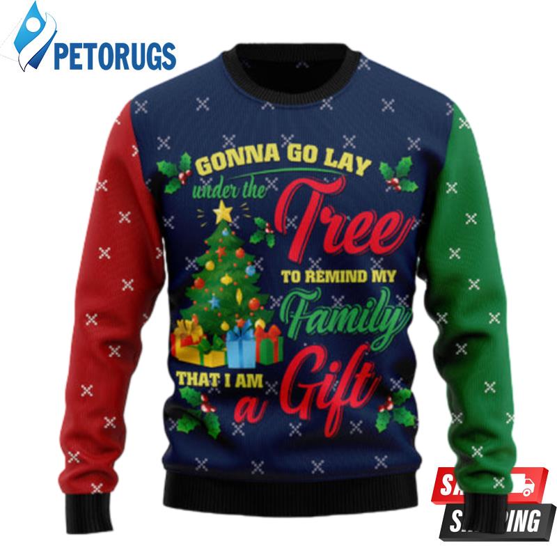 Lay Under Tree Remind My Family I Am A Gift Ugly Christmas Sweaters