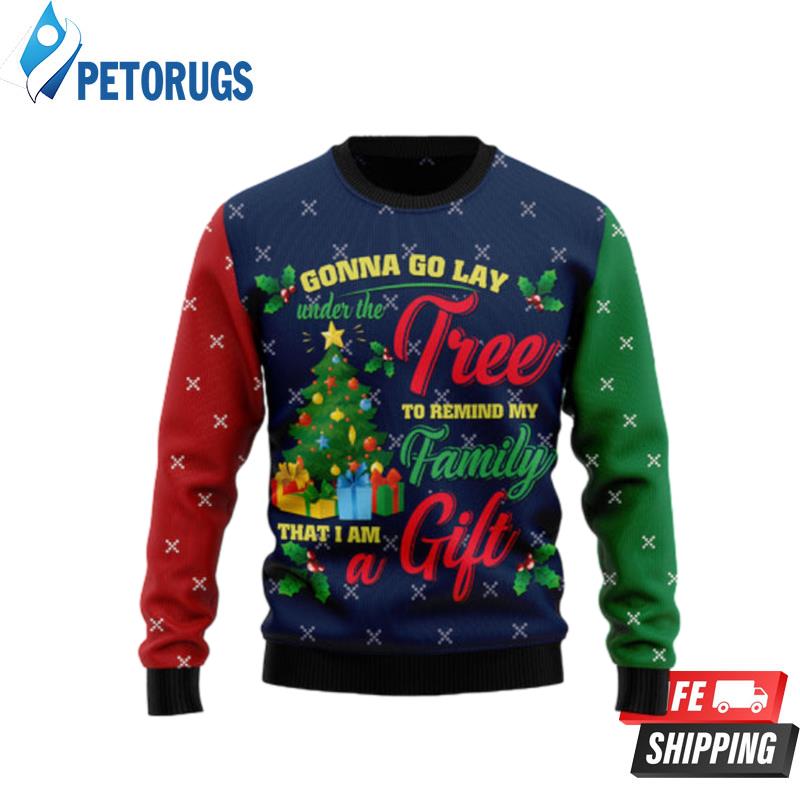 Lay Under Tree Remind My Family I Am A Gift Ugly Christmas Sweaters