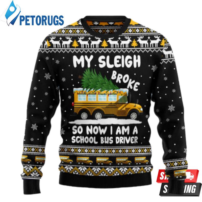 My Sleigh Broke So Now I Am A School Bus Driver Ugly Christmas Sweaters