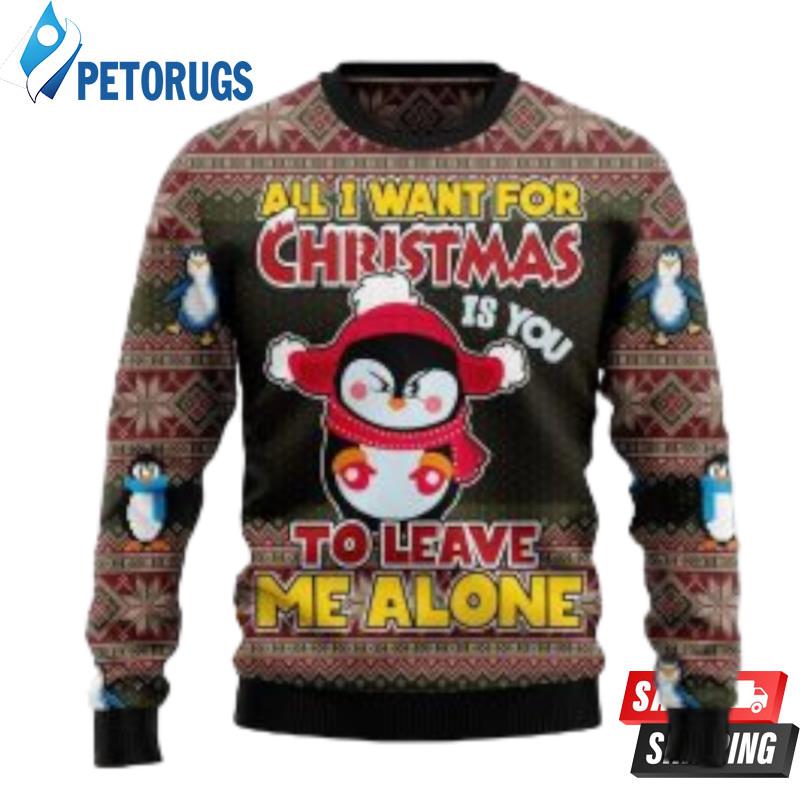 Penguin All I Want For Christmas Is You To Leave Me Alone Ugly Christmas Sweater Ugly Christmas Sweaters