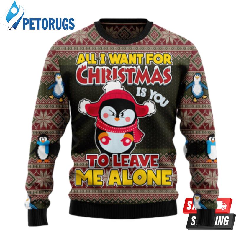 Penguin All I Want For Christmas Is You To Leave Me Alone Ugly Christmas Sweaters