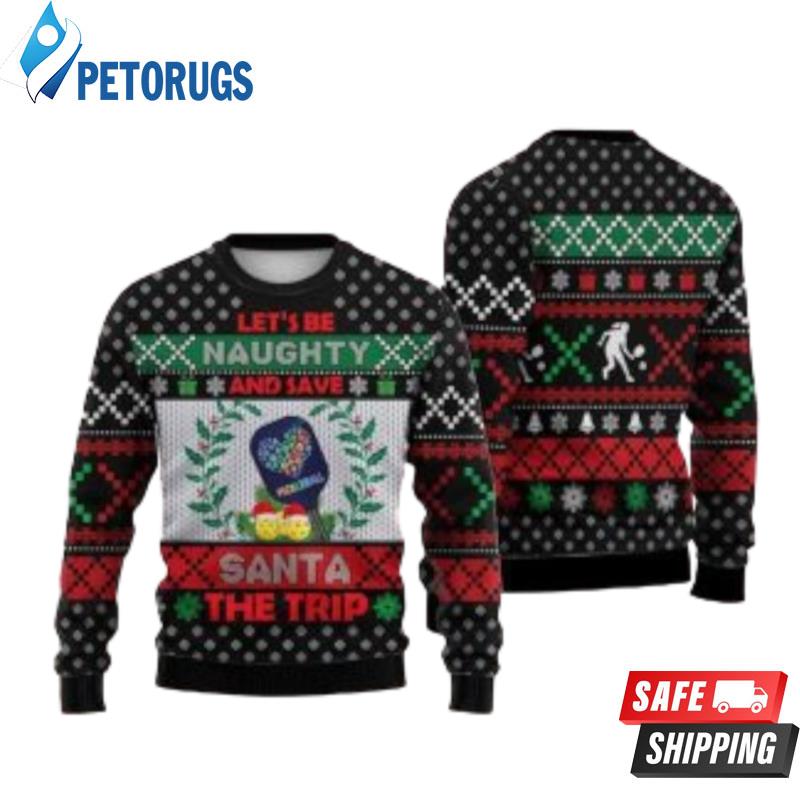Pickleball Let'S Be Naughty And Save Santa The Trip Winter Ugly Christmas Sweaters