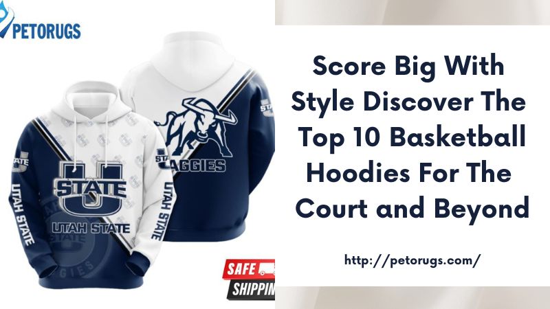 Score Big with Style Discover the Top 10 Basketball Hoodies for the Court and Beyond