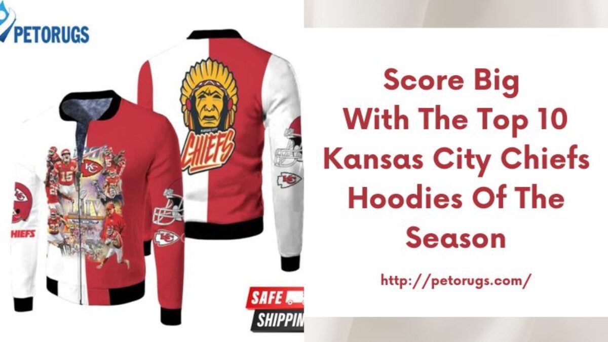 Score Big with the Top 10 Kansas City Chiefs Hoodies of the Season