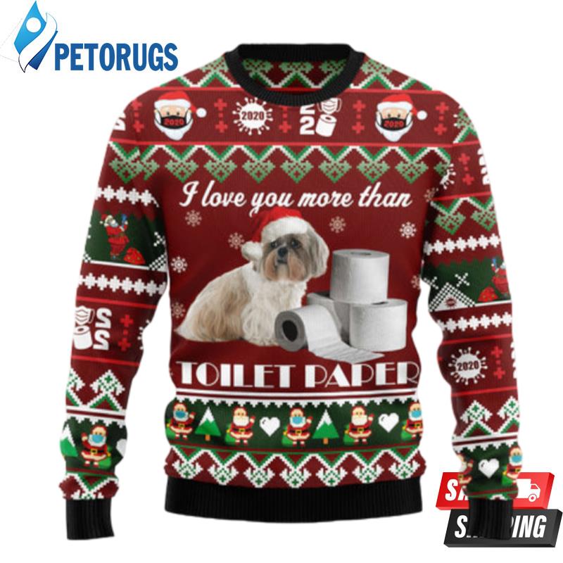 Shih Tzu I Love You More Than Toilet Paper Ugly Christmas Sweaters