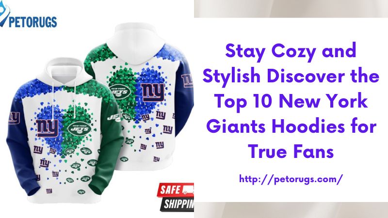 Stay Cozy and Stylish Discover the Top 10 New York Giants Hoodies for True Fans