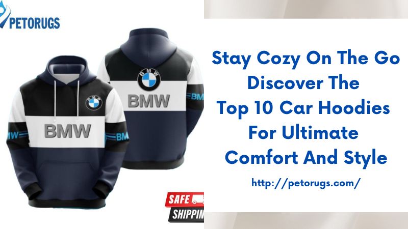 Stay Cozy on the Go Discover the Top 10 Car Hoodies for Ultimate Comfort and Style