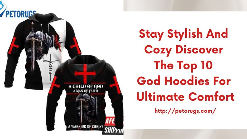 Stay Stylish and Cozy Discover the Top 10 God Hoodies for Ultimate Comfort