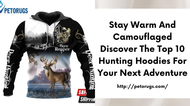 Stay Warm and Camouflaged Discover the Top 10 Hunting Hoodies for Your Next Adventure