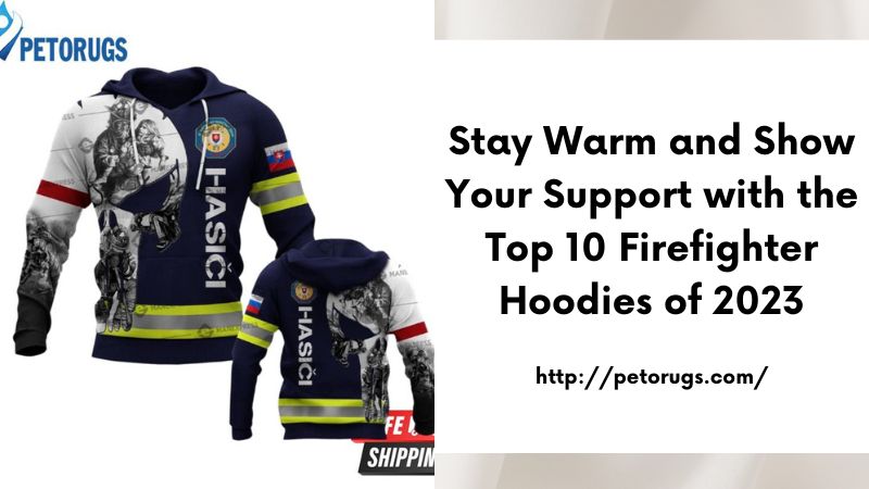 Stay Warm and Show Your Support with the Top 10 Firefighter Hoodies of 2023