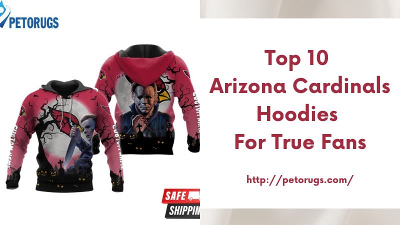 Top 10 Arizona Cardinals Hoodies for True Fans