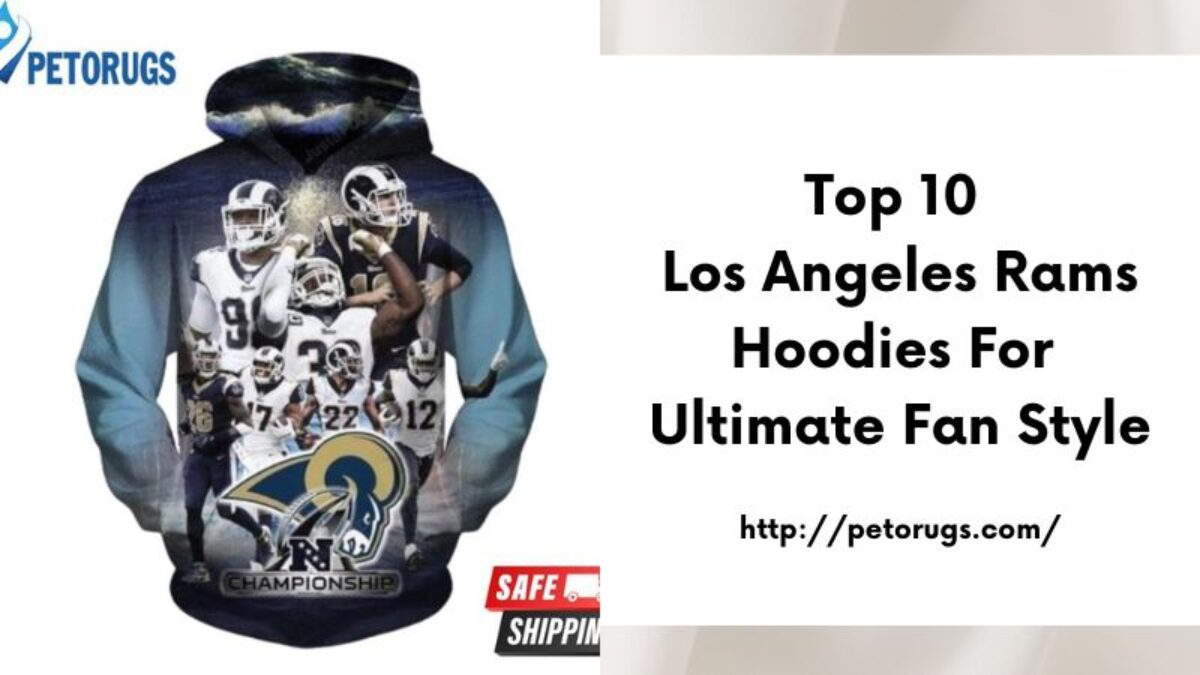 Top 10 Los Angeles Rams Hoodies for Ultimate Fan Style - Peto Rugs