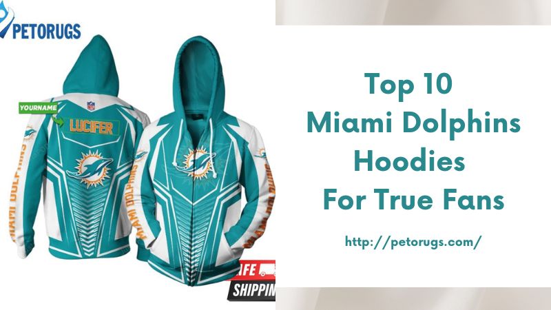 Top 10 Miami Dolphins Hoodies for True Fans