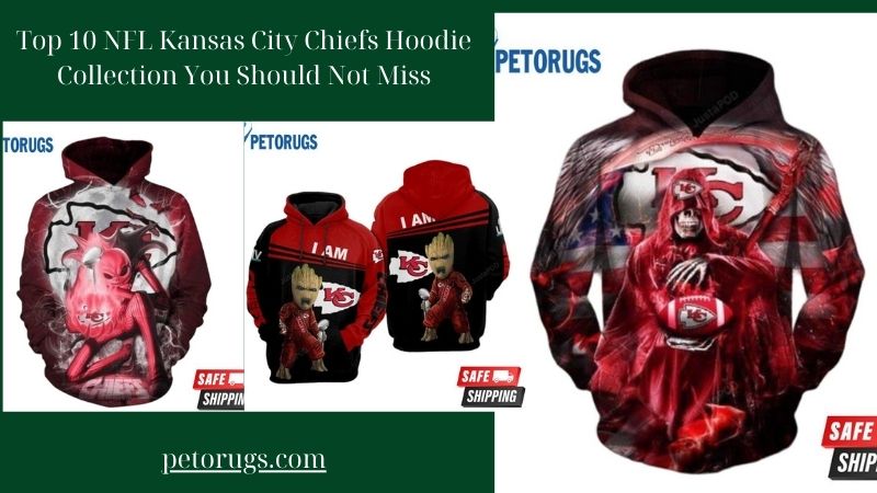 Top 10 NFL Kansas City Chiefs Hoodie Collection You Should Not Miss