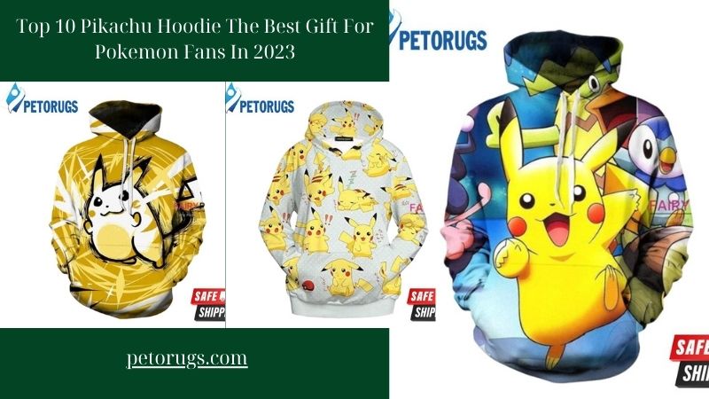 Top 10 Pikachu Hoodie The Best Gift For Pokemon Fans In 2023
