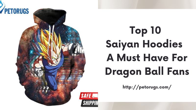 Top 10 Saiyan Hoodies - A Must-Have for Dragon Ball Fans