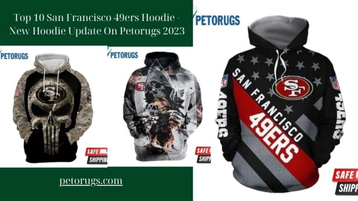 Top 10 San Francisco 49ers Hoodie - New Hoodie Update On Petorugs 2023 -  Peto Rugs