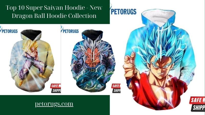 Top 10 Super Saiyan Hoodie - New Dragon Ball Hoodie Collection
