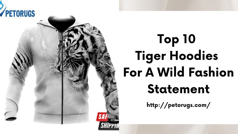 Top 10 Tiger Hoodies for a Wild Fashion Statement